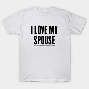 I LOVE MY SPOUSE —especially.... T-Shirt